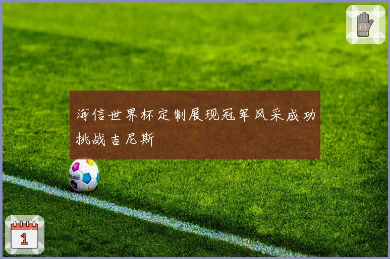 海信世界杯定制展现冠军风采成功挑战吉尼斯