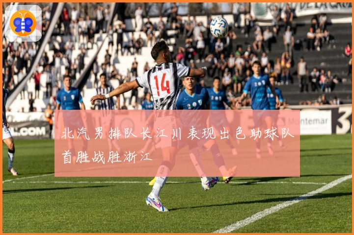 北汽男排队长江川表现出色助球队首胜战胜浙江